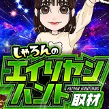 しゃろんのエイリヤンハント取材